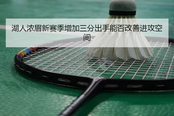湖人浓眉新赛季增加三分出手能否改善进攻空间